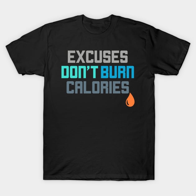 Excuses Don't Burn Calories Gym Workout Motivation T-Shirt by theperfectpresents